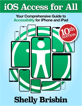 The cover of the book, iOS Access for All. On a light blue background, a stylized rendering of an accessibility symbol appears. The symbolic person stands, and has outstretched arms and legs. The symbol is set in a green circle, surrounded by a collage of different devices, from iPhone size to tablet size. The screens are displayed in vertical orientation. Near the upper-right corner of the cover, a red badge reads, “tenth edition.” The book's title appears at the top; the author's name, Shelly Brisbin, appears at the bottom.